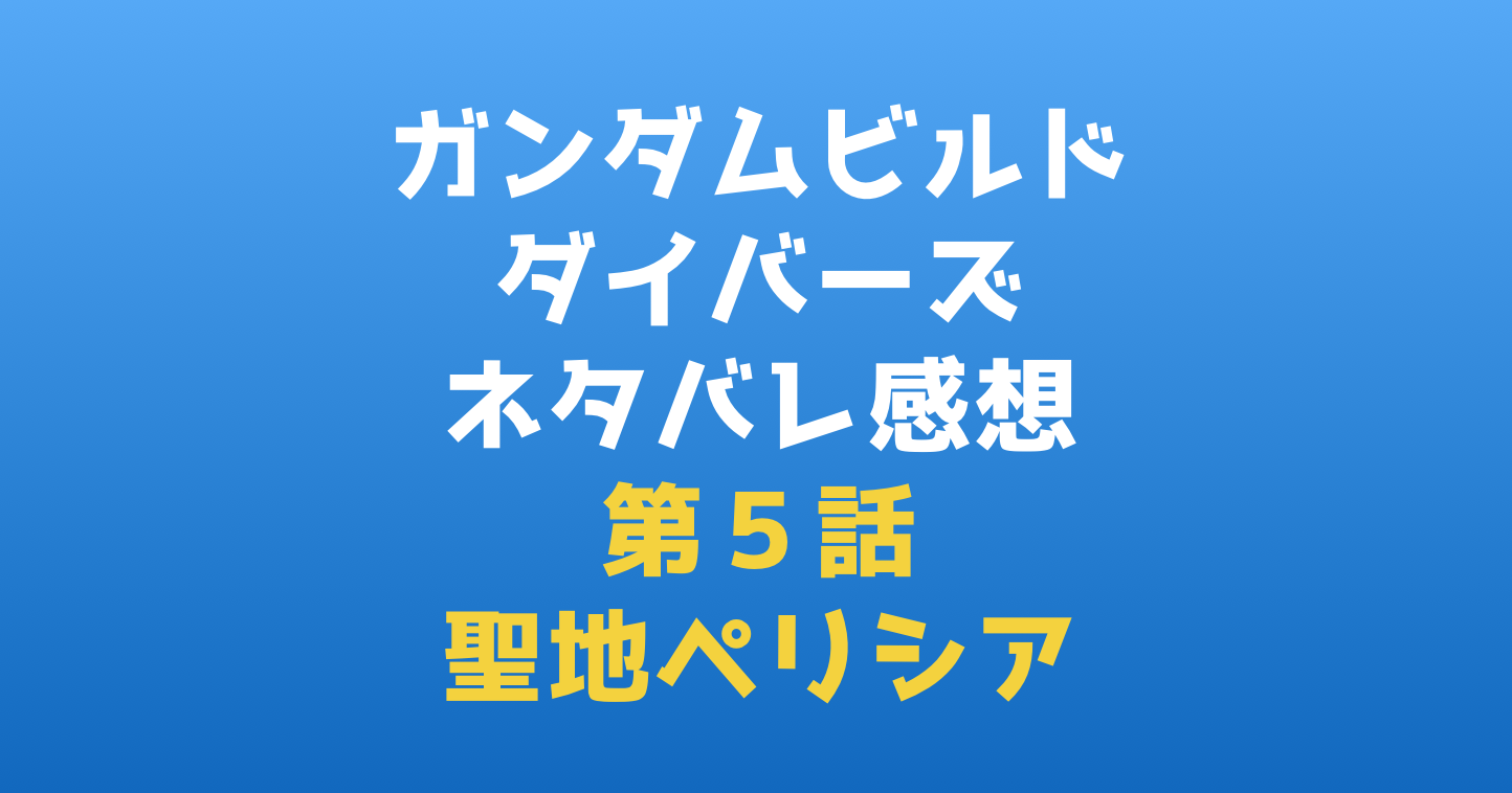 ガンダムビルドダイバーズ｜ネタバレ感想第５話『聖地ペリシア』